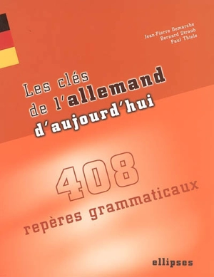 Les clés de l'allemand aujourd'hui : 408 repères grammaticaux - Jean-Pierre Demarche