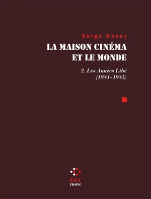 La maison cinéma et le monde. Vol. 2. Les années Libé : 1981-1985 - Serge Daney