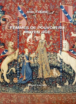 Femmes de pouvoir au Moyen Age - Jean Faure