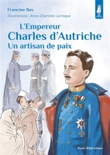 L'empereur Charles d'Autriche : un artisan de paix - Francine Bay