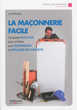 La maçonnerie facile : un guide pas à pas pour s'initier aux techniques et réaliser ses projets - José Roda