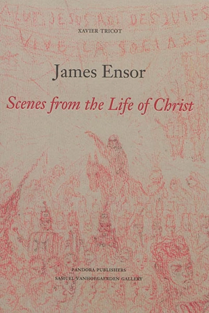 James Ensor : Scenes from the life of Christ - Xavier Tricot