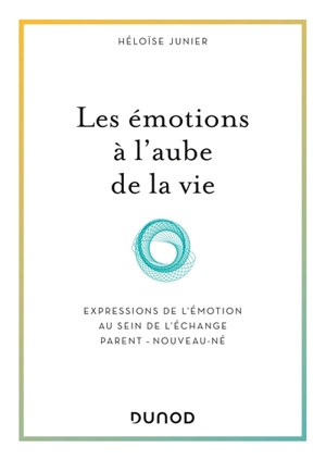 Les émotions à l'aube de la vie : expressions de l'émotion au sein de l'échange parent-nouveau-né - Héloïse Junier