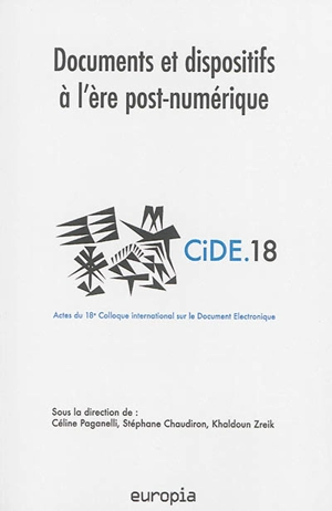 Documents et dispositifs à l'ère post-numérique : actes du 18e Colloque international sur le document numérique (CIDE18) - Colloque international sur le document électronique (18 ; 2015 ; Montpellier)