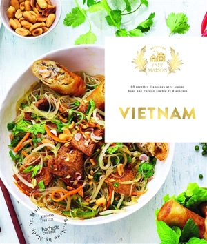 Vietnam : 60 recettes élaborées avec amour pour une cuisine simple et d'ailleurs - Thomas Feller-Girod