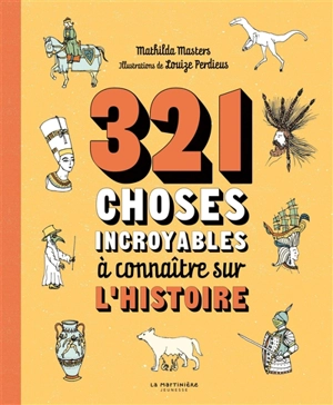 321 choses incroyables à connaître sur l'histoire - Mathilda Masters