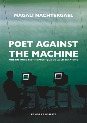 Poet against the machine : une histoire technopolitique de la littérature - Magali Nachtergael