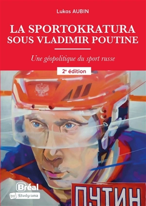 La sportokratura sous Vladimir Poutine : une géopolitique du sport russe - Lukas Aubin