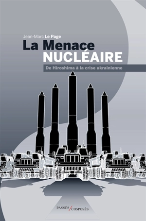 La menace nucléaire : de Hiroshima à la crise ukrainienne - Jean-Marc Le Page