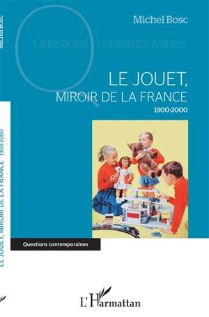 Le jouet, miroir de la France : 1900-2000 - Michel Bosc