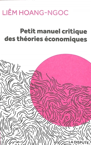 Petit manuel critique des théories économiques - Liêm Hoang-Ngoc