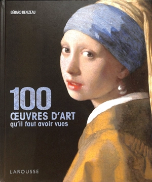 100 oeuvres d'art qu'il faut avoir vues - Gérard Denizeau