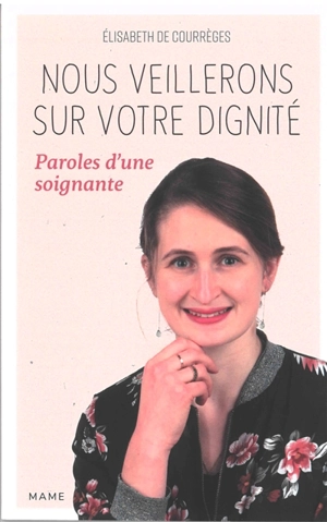 Nous veillerons sur votre dignité : paroles d'une soignante - Elisabeth de Courrèges