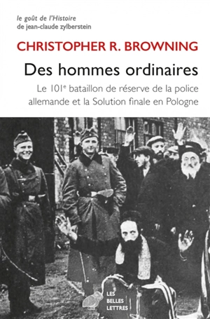Des hommes ordinaires : le 101e bataillon de réserve de la police allemande et la Solution finale en Pologne - Christopher R. Browning