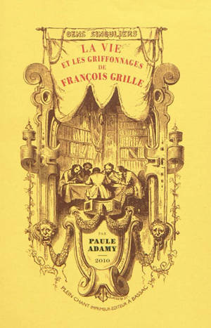 La vie et les griffonnages de François Grille : 1782-1853, histoire & bibliographie - Paule Adamy