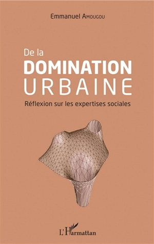 De la domination urbaine : réflexion sur les expertises sociales - Emmanuel Amougou