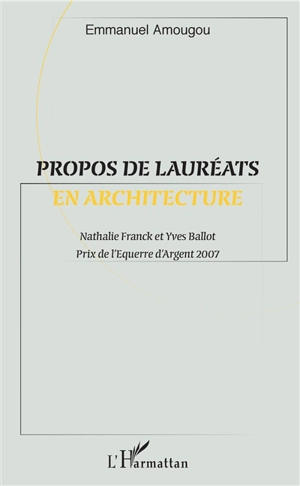 Propos de lauréats en architecture : Nathalie Franck et Yves Ballot, prix de l'Equerre d'argent 2007 - Emmanuel Amougou