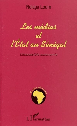 Les médias et l'Etat au Sénégal : l'impossible autonomie - Ndiaga Loum