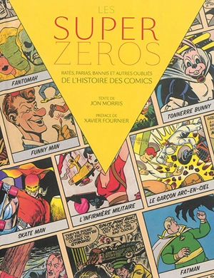 Les super zéros : ratés, parias, bannis et autres oubliés de l'histoire des comics - Jon Morris