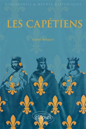 Les Capétiens : 987-1328 - Sophie Brouquet