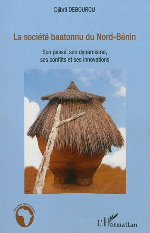 La société baatonnu du Nord-Bénin : son passé, son dynamisme, ses conflits - Djibril Debourou