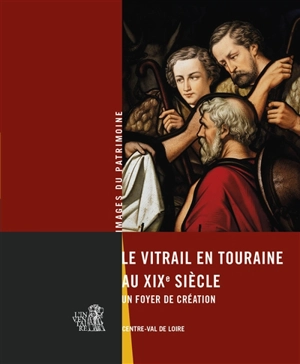 Le vitrail en Touraine au XIXe siècle : un foyer de création - Centre-Val de Loire. Service Patrimoine et inventaire