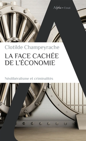 La face cachée de l'économie : néolibéralisme et criminalités - Clotilde Champeyrache