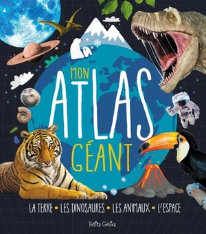 Mon atlas géant : Terre, les dinosaures, les animaux, l'espace - Danielle Robichaud