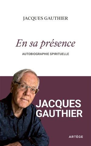 En sa présence : autobiographie spirituelle - Jacques Gauthier