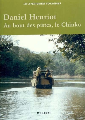 Au bout des pistes, le Chinko : vie et mort d'un domaine de chasse en Oubangui, 1970-1997 - Daniel Henriot