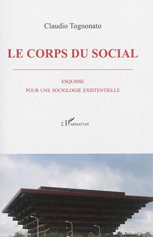 Le corps du social : esquisse pour une sociologie existentielle - Claudio Tognonato