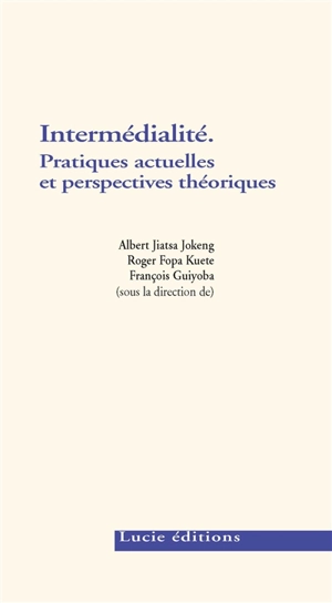 Intermédialité : pratiques actuelles et perspectives théoriques