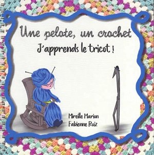 Une pelote, un crochet : j'apprends le tricot ! - Mireille Marion