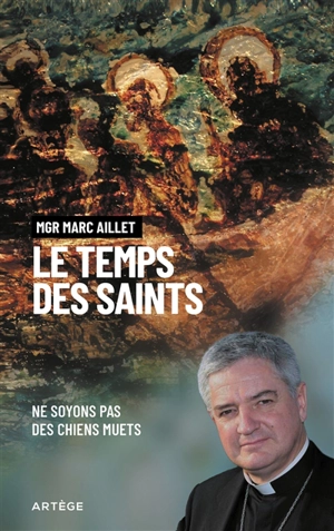 Le temps des saints : ne soyons pas des chiens muets - Marc Aillet