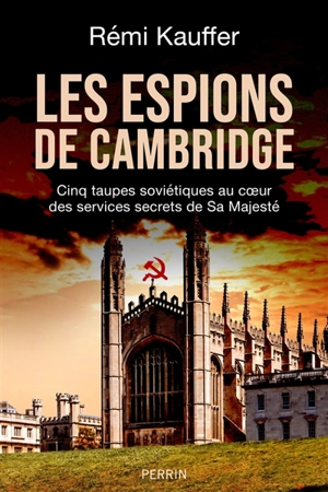 Les espions de Cambridge : cinq taupes soviétiques au coeur des services secrets de Sa Majesté - Rémi Kauffer