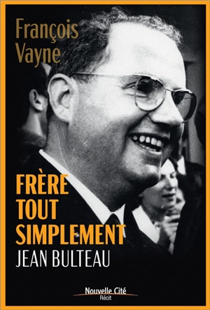 Jean Bulteau : frère, tout simplement - François Vayne