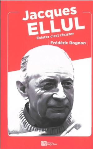Jacques Ellul : exister c'est résister - Frédéric Rognon