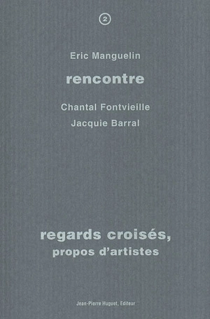 Regards croisés, propos d'artistes : rencontre avec Chantal Fontvieille, Jacquie Barral - Eric Manguelin