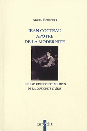 Jean Cocteau apôtre de la modernité : une exploration des sources de la difficulté d'être - Adrien Bouhours