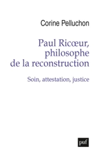 Paul Ricoeur, philosophe de la reconstruction : soin, attestation, justice - Corine Pelluchon