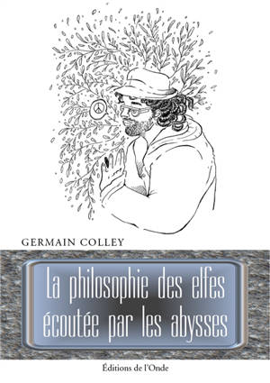 La philosophie des elfes écoutée par les abysses - Germain Colley