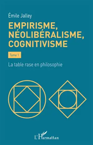 Empirisme, néolibéralisme, cognitivisme. Vol. 1. La table rase en philosophie - Emile Jalley