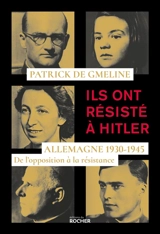 Ils ont résisté à Hitler : Allemagne 1930-1945, de l'opposition à la résistance - Patrick de Gmeline