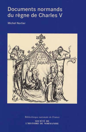 Documents normands du règne de Charles V conservés au département des manuscrits : 8 avril 1364-16 septembre 1380, et complément pour le règne de Jean II le Bon - Michel Nortier