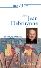 Prier 15 jours avec Jean Debruynne - Françoise Parmentier