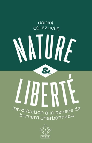 Nature & liberté : introduction à la pensée de Bernard Charbonneau - Daniel Cérézuelle