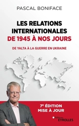 Les relations internationales de 1945 à nos jours : de Yalta à la guerre en Ukraine - Pascal Boniface