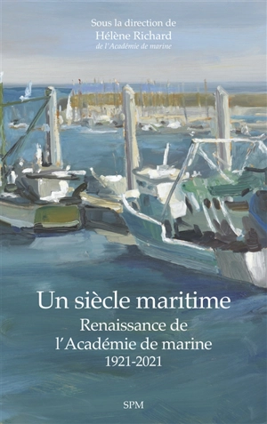Un siècle maritime : renaissance de l'Académie de marine : 1921-2021