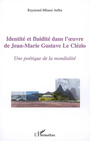 Identité et fluidité dans l'oeuvre de Jean-Marie Gustave Le Clézio : une poétique de la modernité - Raymond Mbassi Atéba