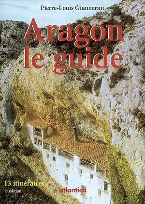 Aragon, le guide : 13 itinéraires - Pierre-Louis Giannerini